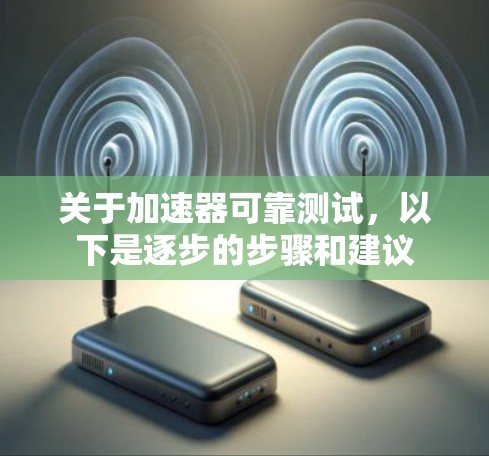 关于加速器可靠测试，以下是逐步的步骤和建议