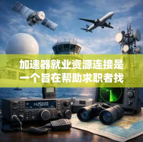 加速器就业资源连接是一个旨在帮助求职者找到工作、提升技能并提供就业指导的平台。它通常结合了job fair 服务和培训课程，提供多种服务以支持求职者的职业发展。以下是对该概念的详细说明