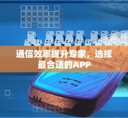 通信效率提升专家，选择最合适的APP