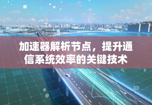 加速器解析节点，提升通信系统效率的关键技术