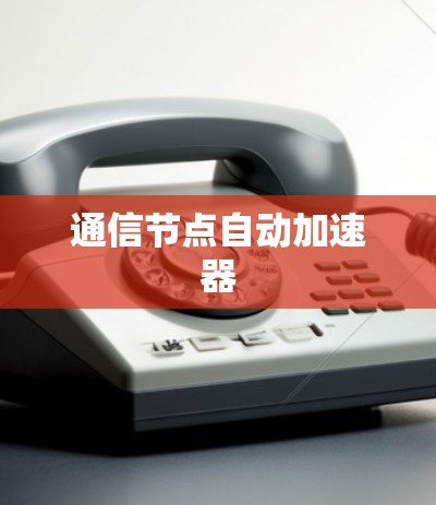 通信节点自动加速器