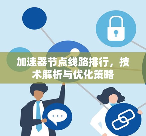 加速器节点线路排行,技术解析与优化策略 加速器节点线路排行,技术解析与优化策略