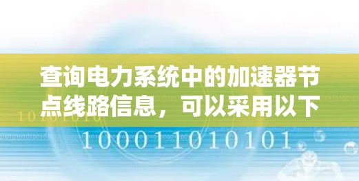 查询电力系统中的加速器节点线路信息，可以采用以下方法
