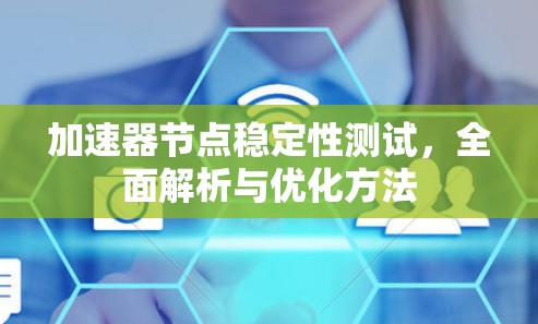 加速器节点稳定性测试，全面解析与优化方法
