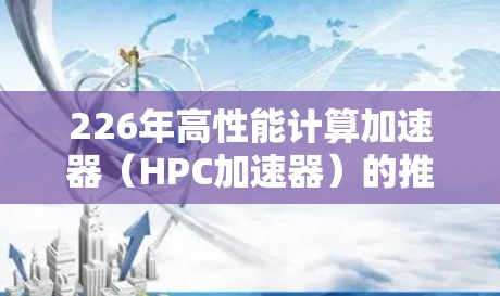 226年高性能计算加速器(HPC加速器)的推荐主要集中在GPU、TPUs和NVIDIA显卡,分别适合科学计算、AI和超级计算任务。以下是对这些加速器的总结 226年高性能计算加速器(HPC加速器)的推荐主要集中在GPU、TPUs和NVIDIA显卡,分别适合科学计算、AI和超级计算任务。以下是对这些加速器的总结