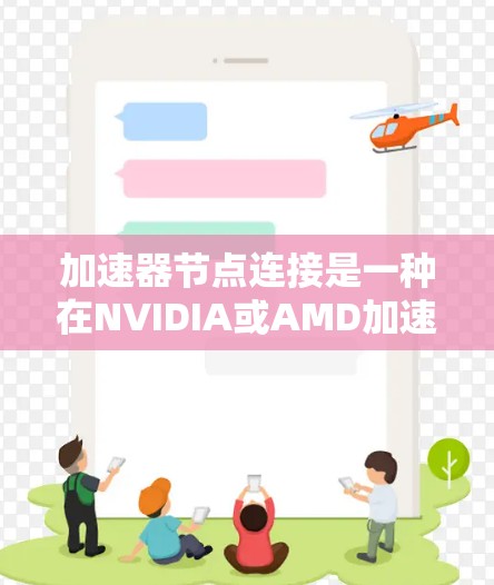 加速器节点连接是一种在NVIDIA或AMD加速器上定义和连接节点的方法，旨在优化程序性能。以下是逐步的加速器节点连接方法
