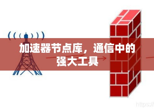加速器节点库,通信中的强大工具 加速器节点库,通信中的强大工具