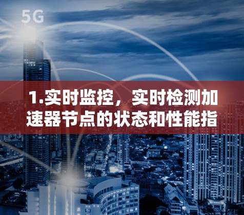 1.实时监控，实时检测加速器节点的状态和性能指标