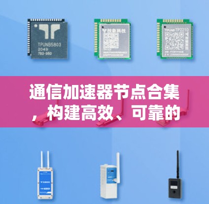 通信加速器节点合集,构建高效、可靠的数据传输网络 通信加速器节点合集,构建高效、可靠的数据传输网络