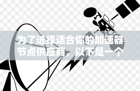 为了选择适合你的加速器节点供应商,以下是一个详细且结构化的指南,帮助你做出明智的决定 为了选择适合你的加速器节点供应商,以下是一个详细且结构化的指南,帮助你做出明智的决定