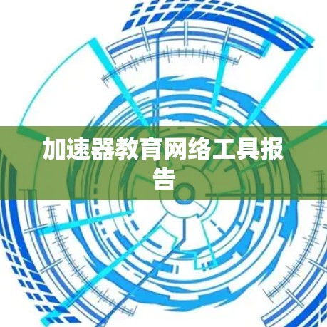 加速器教育网络工具报告 加速器教育网络工具报告