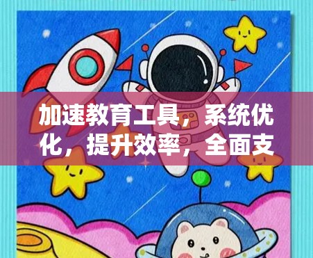 加速教育工具，系统优化，提升效率，全面支持