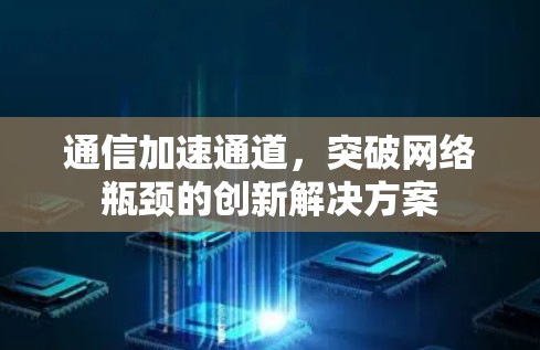 通信加速通道，突破网络瓶颈的创新解决方案