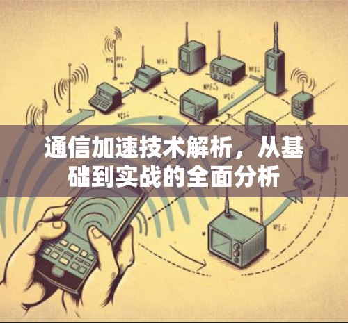 通信加速技术解析,从基础到实战的全面分析 通信加速技术解析,从基础到实战的全面分析