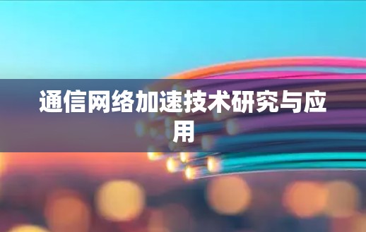 通信网络加速技术研究与应用 通信网络加速技术研究与应用