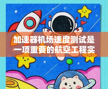 加速器机场速度测试是一项重要的航空工程实践,旨在评估飞机在机场跑道上的性能和安全。以下是对该主题的详细总结 加速器机场速度测试是一项重要的航空工程实践,旨在评估飞机在机场跑道上的性能和安全。以下是对该主题的详细总结