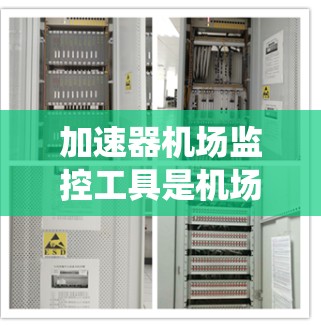 加速器机场监控工具是机场运营部门用于实时监控和管理自动加速器设备的系统。以下是对这些工具的系统架构和功能的分步说明
