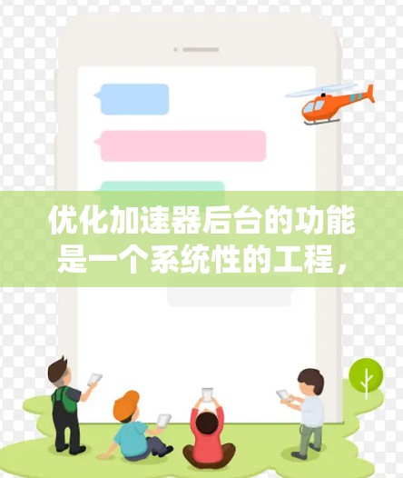 优化加速器后台的功能是一个系统性的工程,涉及多个方面,以下是一步步的优化建议 优化加速器后台的功能是一个系统性的工程,涉及多个方面,以下是一步步的优化建议