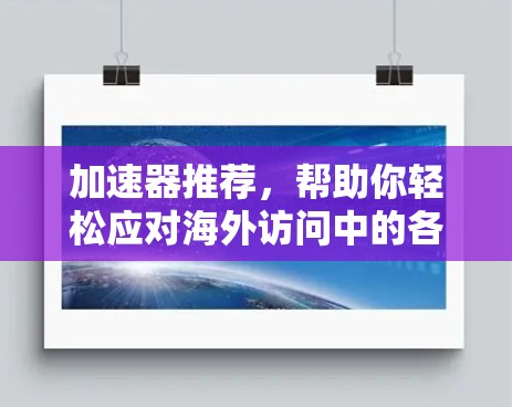 加速器推荐，帮助你轻松应对海外访问中的各种挑战