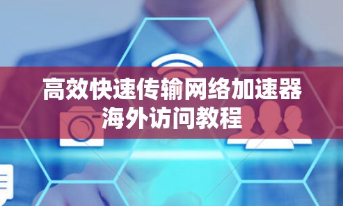 高效快速传输网络加速器海外访问教程
