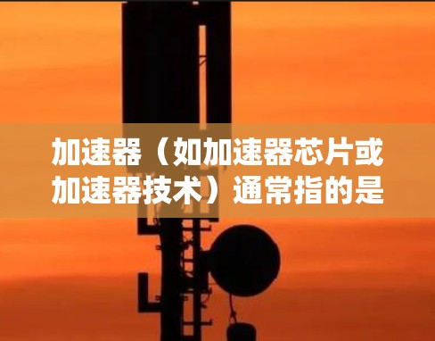 加速器(如加速器芯片或加速器技术)通常指的是在架构中用于加速特定任务的加速器。如果您指的是在海外访问系统或应用时的访问控制和权限管理方案,以下是一个全面的解决方案 加速器(如加速器芯片或加速器技术)通常指的是在架构中用于加速特定任务的加速器。如果您指的是在海外访问系统或应用时的访问控制和权限管理方案,以下是一个全面的解决方案