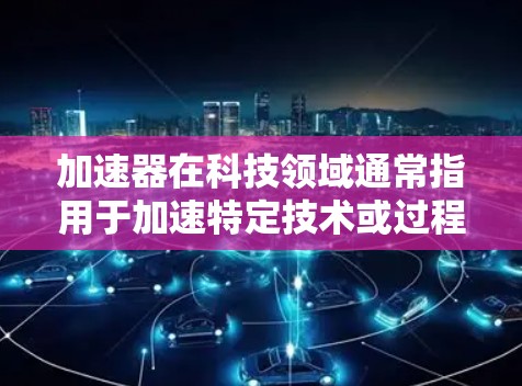 加速器在科技领域通常指用于加速特定技术或过程的设备或工具。在AI领域,加速器可能是用于加速AI模型推理、数据处理或训练的设备。海外AI服务则指那些在海外提供AI相关服务的设备或工具 加速器在科技领域通常指用于加速特定技术或过程的设备或工具。在AI领域,加速器可能是用于加速AI模型推理、数据处理或训练的设备。海外AI服务则指那些在海外提供AI相关服务的设备或工具