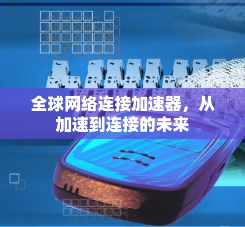 全球网络连接加速器，从加速到连接的未来