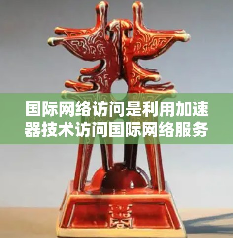国际网络访问是利用加速器技术访问国际网络服务的特殊情况，主要涉及数据传输、加密传输、多端口连接和安全保护等方面。以下是详细的步骤和方法