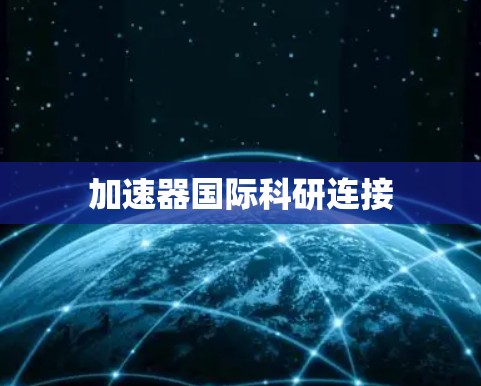 加速器国际科研连接 加速器国际科研连接