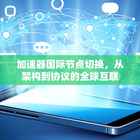 加速器国际节点切换，从架构到协议的全球互联