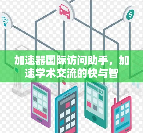 加速器国际访问助手，加速学术交流的快与智