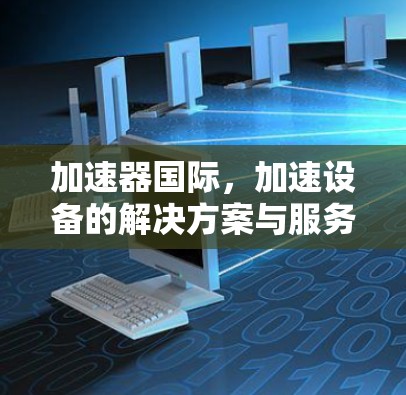 加速器国际,加速设备的解决方案与服务 加速器国际,加速设备的解决方案与服务