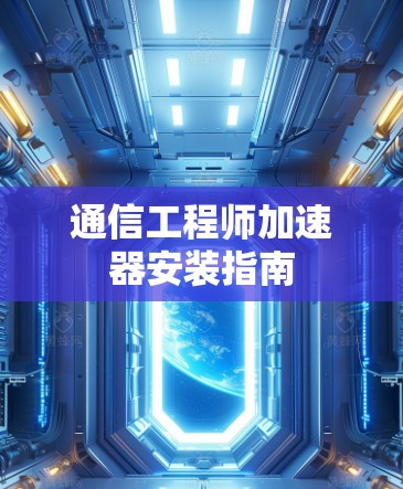 通信工程师加速器安装指南 通信工程师加速器安装指南