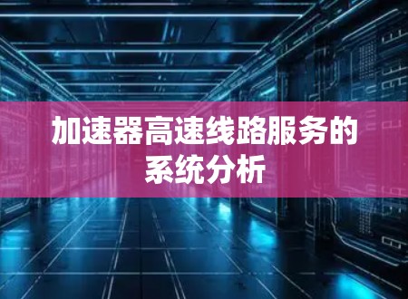 加速器高速线路服务的系统分析 加速器高速线路服务的系统分析
