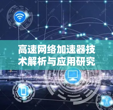 高速网络加速器技术解析与应用研究 高速网络加速器技术解析与应用研究