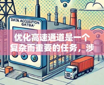 优化高速通道是一个复杂而重要的任务,涉及多个方面的技术与策略。以下是一个有条理的优化流程,帮助您有效地推进这一过程 优化高速通道是一个复杂而重要的任务,涉及多个方面的技术与策略。以下是一个有条理的优化流程,帮助您有效地推进这一过程
