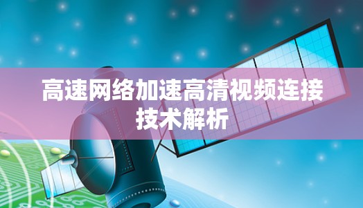 高速网络加速高清视频连接技术解析