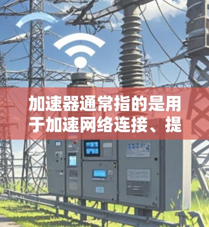 加速器通常指的是用于加速网络连接、提升电脑性能、或者加速移动设备数据传输的工具或软件。如果你指的是加速器高级版，那么它可能指的是更高版本的加速工具，具有更强的性能、更高的优化、或者更强大的功能
