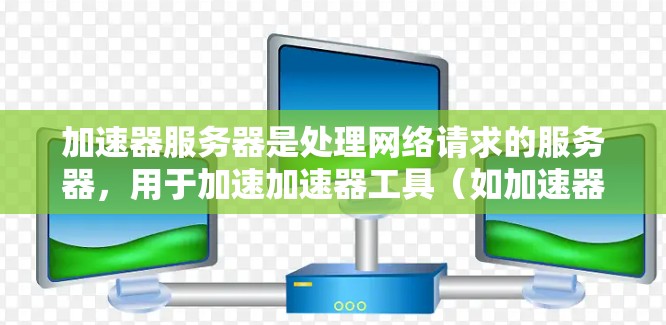 加速器服务器是处理网络请求的服务器,用于加速加速器工具(如加速器应用)提供的网络数据。以下是选择加速器服务器的关键步骤和建议 加速器服务器是处理网络请求的服务器,用于加速加速器工具(如加速器应用)提供的网络数据。以下是选择加速器服务器的关键步骤和建议