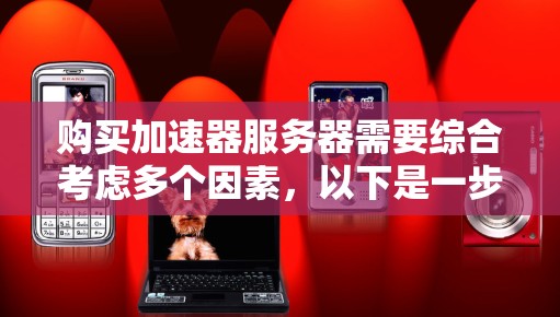 购买加速器服务器需要综合考虑多个因素,以下是一步步的解决方案 购买加速器服务器需要综合考虑多个因素,以下是一步步的解决方案
