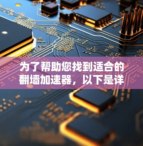 为了帮助您找到适合的翻墙加速器，以下是详细的步骤指南