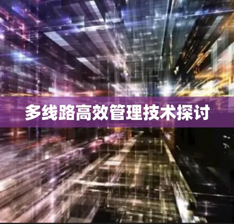 多线路高效管理技术探讨