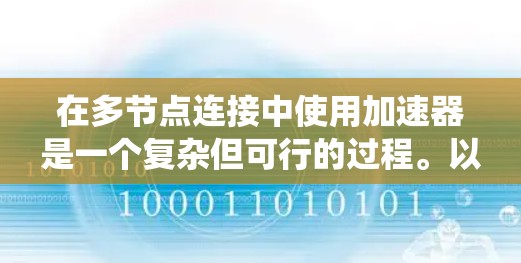 在多节点连接中使用加速器是一个复杂但可行的过程。以下是一个详细且系统化的步骤指南,帮助您理解和实现这一功能 在多节点连接中使用加速器是一个复杂但可行的过程。以下是一个详细且系统化的步骤指南,帮助您理解和实现这一功能