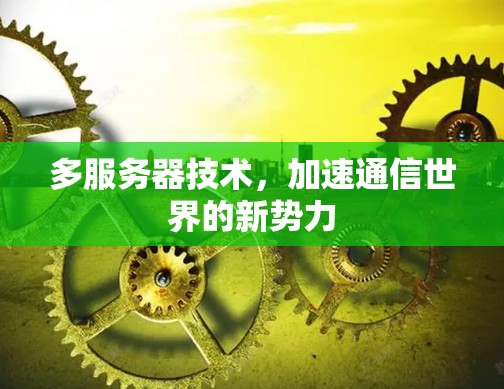 多服务器技术,加速通信世界的新势力 多服务器技术,加速通信世界的新势力
