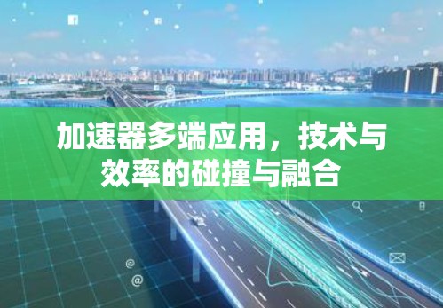 加速器多端应用，技术与效率的碰撞与融合