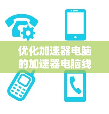 优化加速器电脑的加速器电脑线路是一个复杂但重要的步骤，涉及多个方面的优化。以下是一步步的指导