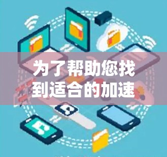 为了帮助您找到适合的加速器电脑端,以下是一些步骤性的建议 为了帮助您找到适合的加速器电脑端,以下是一些步骤性的建议