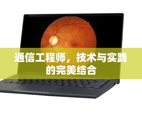 通信工程师,技术与实践的完美结合 通信工程师,技术与实践的完美结合