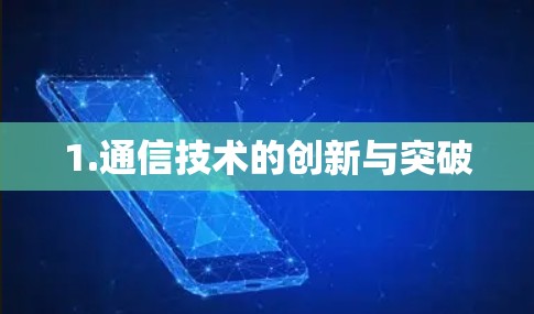 1.通信技术的创新与突破 1.通信技术的创新与突破