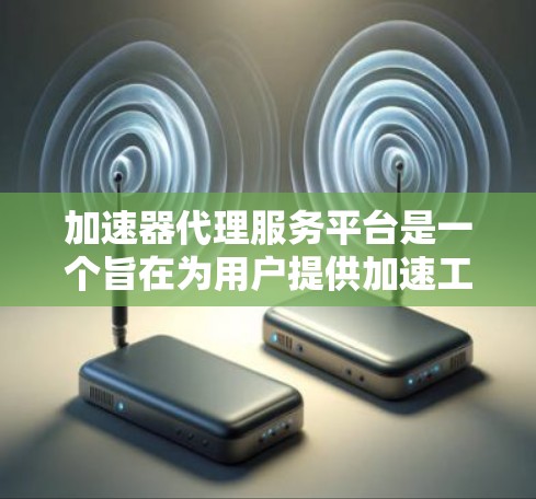加速器代理服务平台是一个旨在为用户提供加速工具的网络平台,通过用户管理、配置和监控,帮助用户提升效率和性能。以下是平台的主要特点和功能 加速器代理服务平台是一个旨在为用户提供加速工具的网络平台,通过用户管理、配置和监控,帮助用户提升效率和性能。以下是平台的主要特点和功能